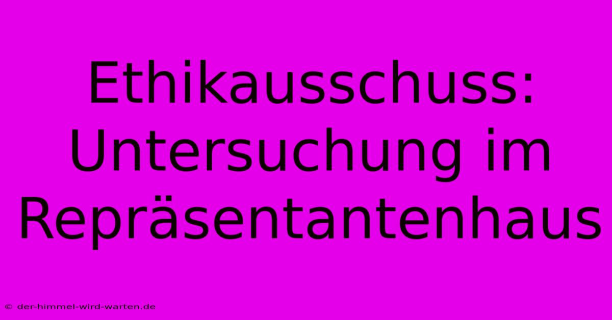 Ethikausschuss: Untersuchung Im Repräsentantenhaus