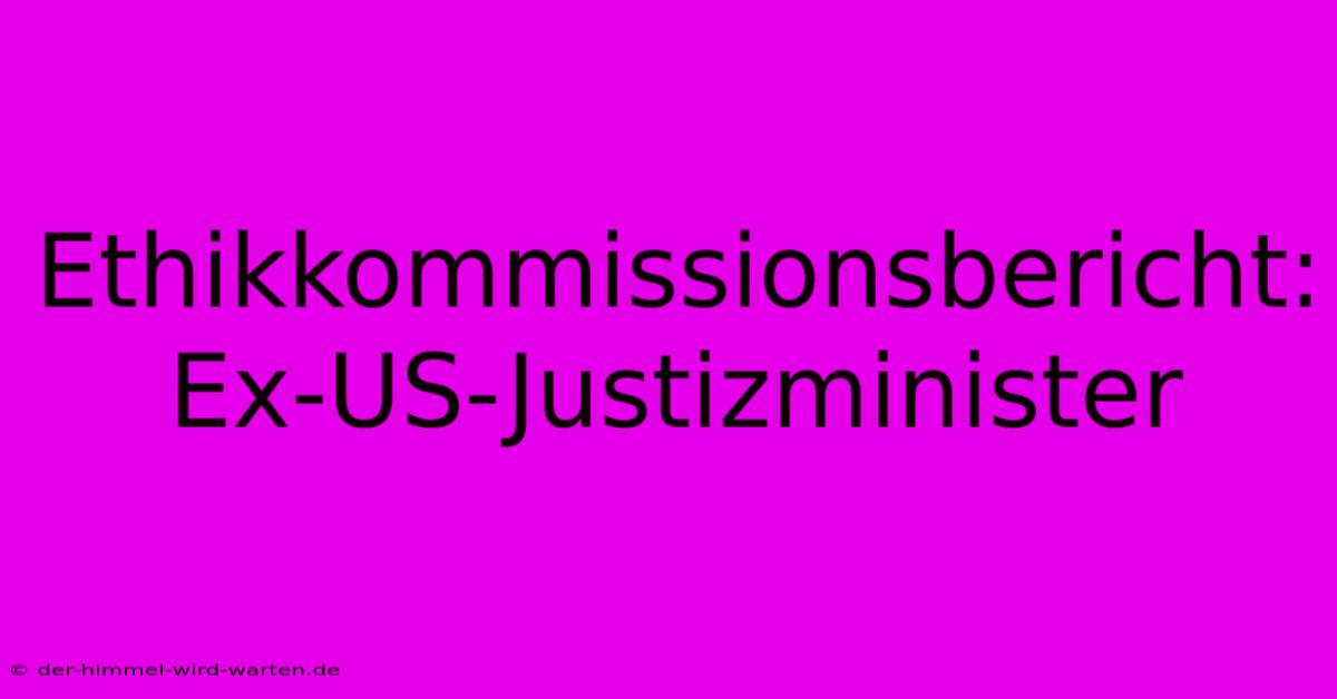 Ethikkommissionsbericht: Ex-US-Justizminister