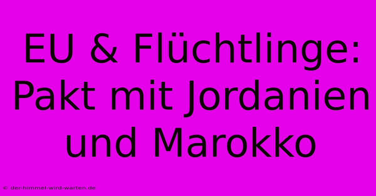 EU & Flüchtlinge: Pakt Mit Jordanien Und Marokko