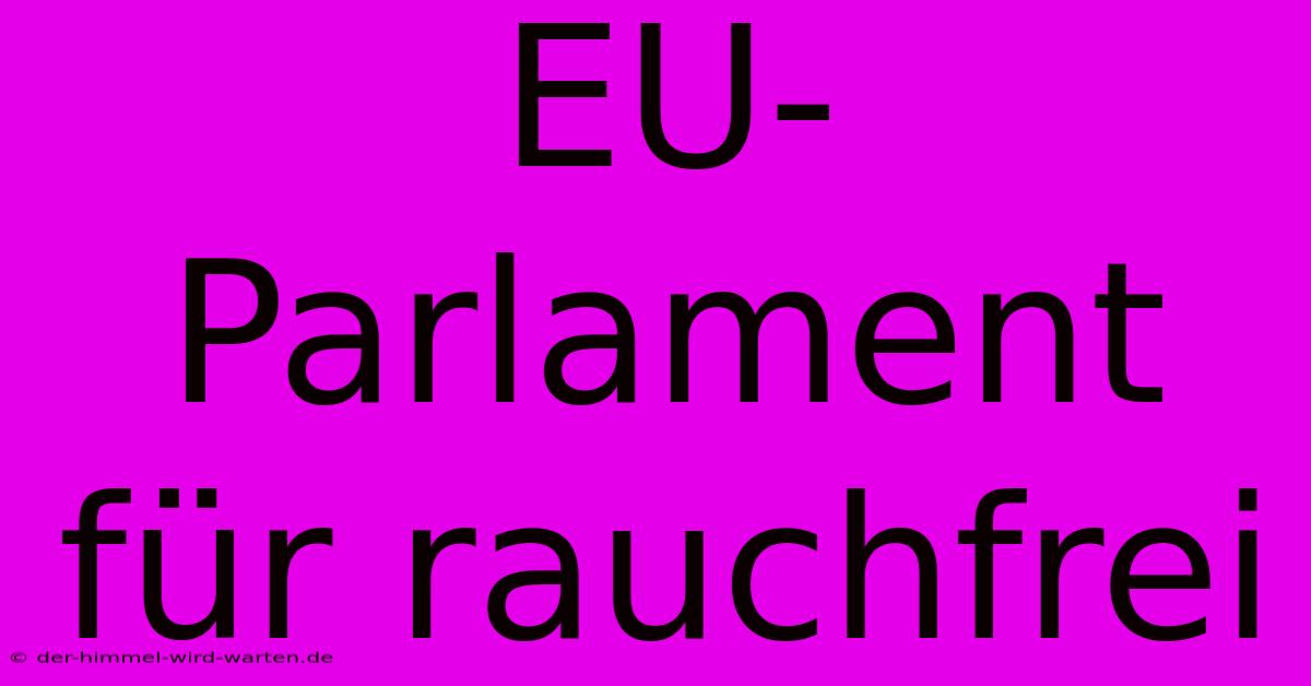 EU-Parlament Für Rauchfrei