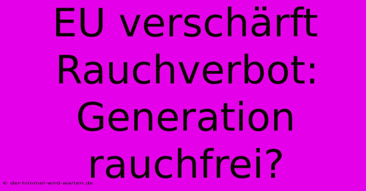 EU Verschärft Rauchverbot: Generation Rauchfrei?