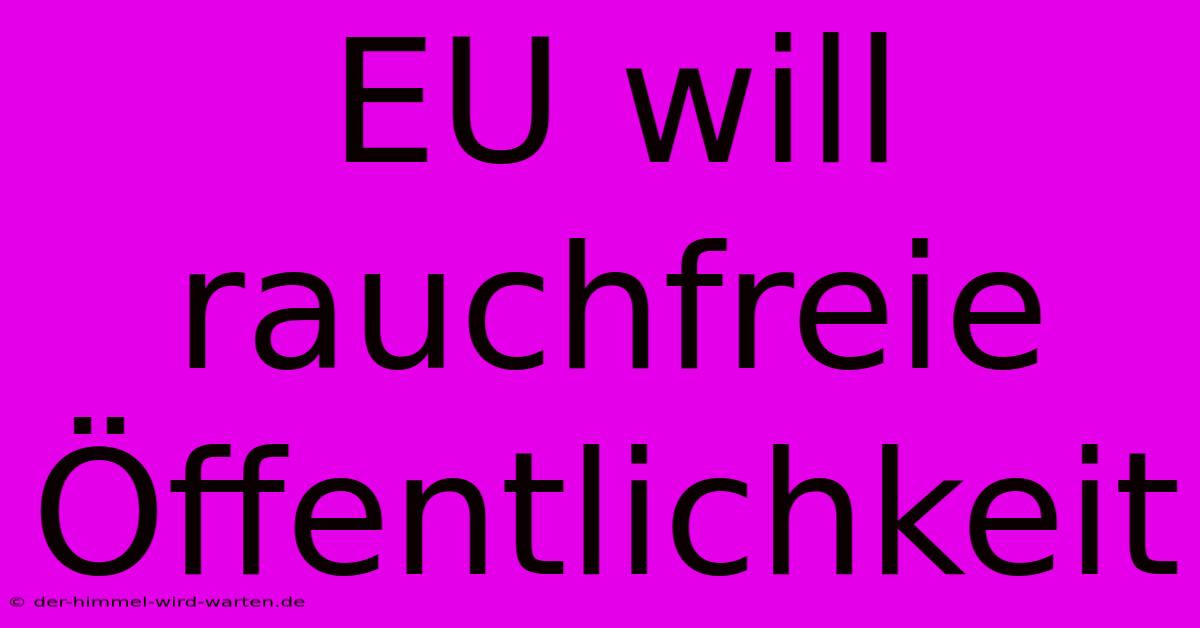 EU Will Rauchfreie Öffentlichkeit