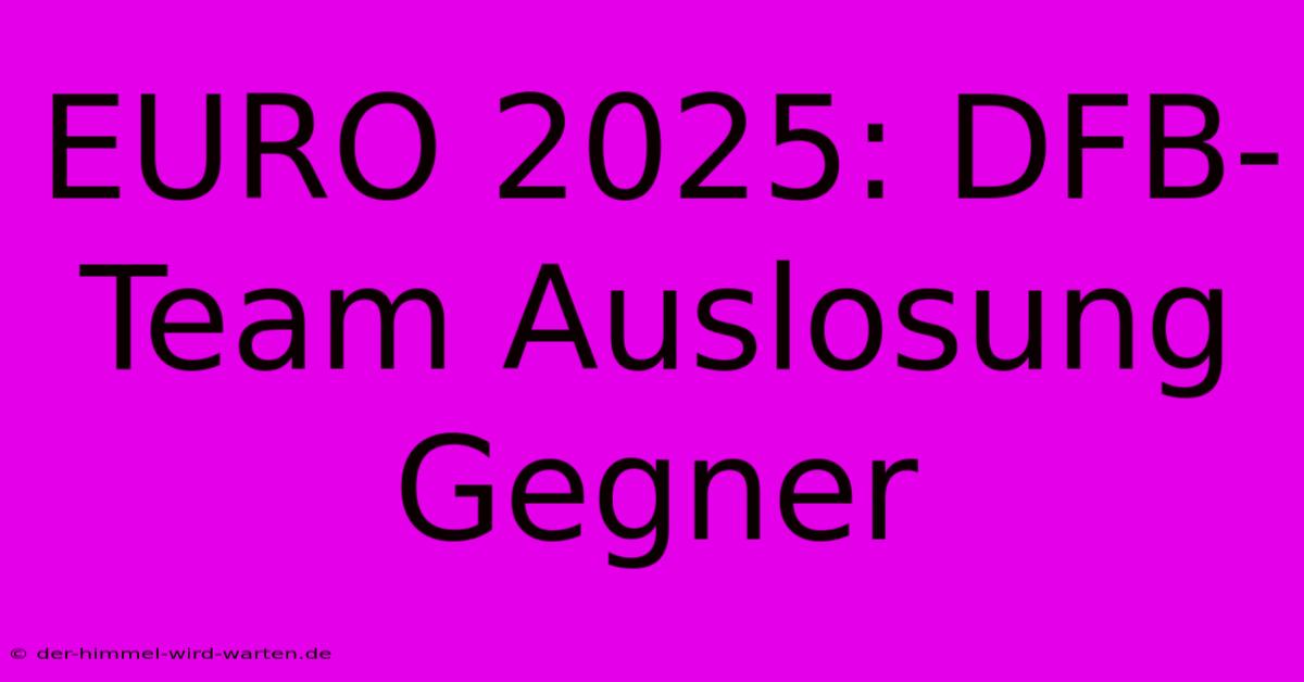 EURO 2025: DFB-Team Auslosung Gegner