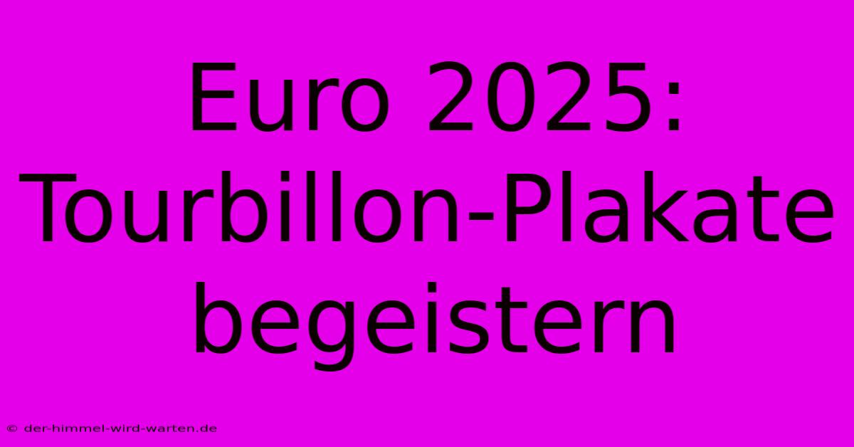 Euro 2025: Tourbillon-Plakate Begeistern