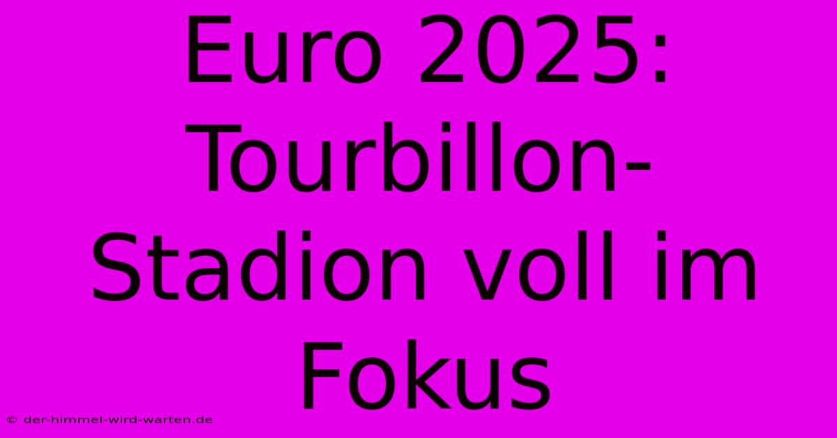 Euro 2025: Tourbillon-Stadion Voll Im Fokus