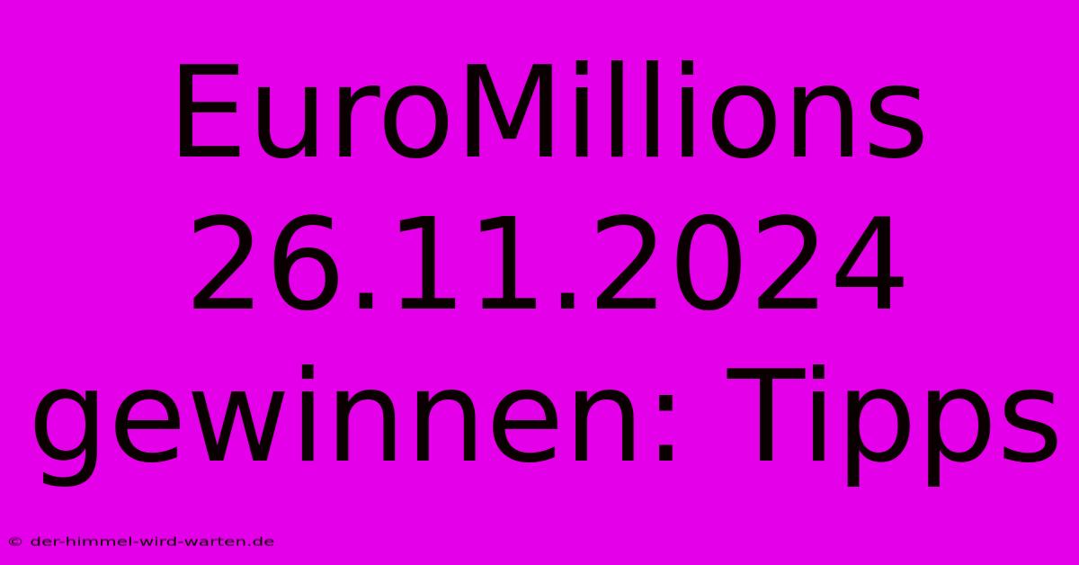 EuroMillions 26.11.2024 Gewinnen: Tipps