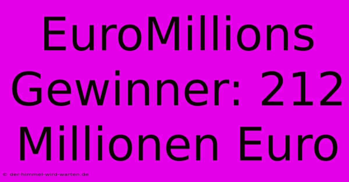 EuroMillions Gewinner: 212 Millionen Euro