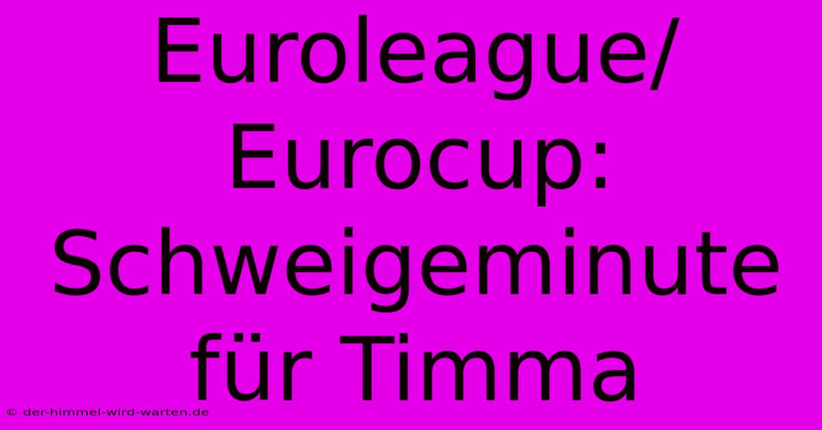 Euroleague/Eurocup: Schweigeminute Für Timma