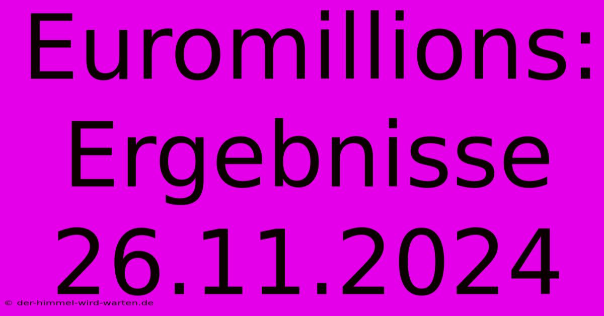 Euromillions: Ergebnisse 26.11.2024