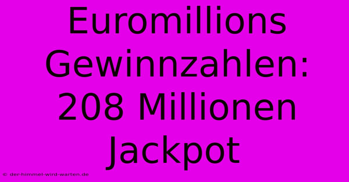 Euromillions Gewinnzahlen: 208 Millionen Jackpot