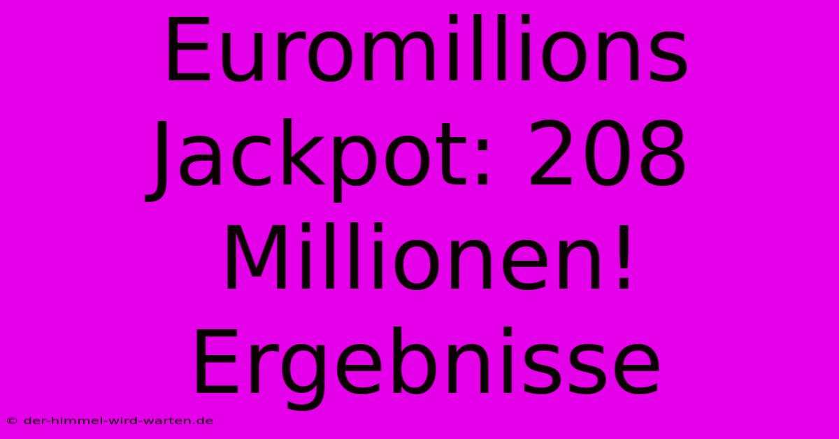 Euromillions Jackpot: 208 Millionen! Ergebnisse