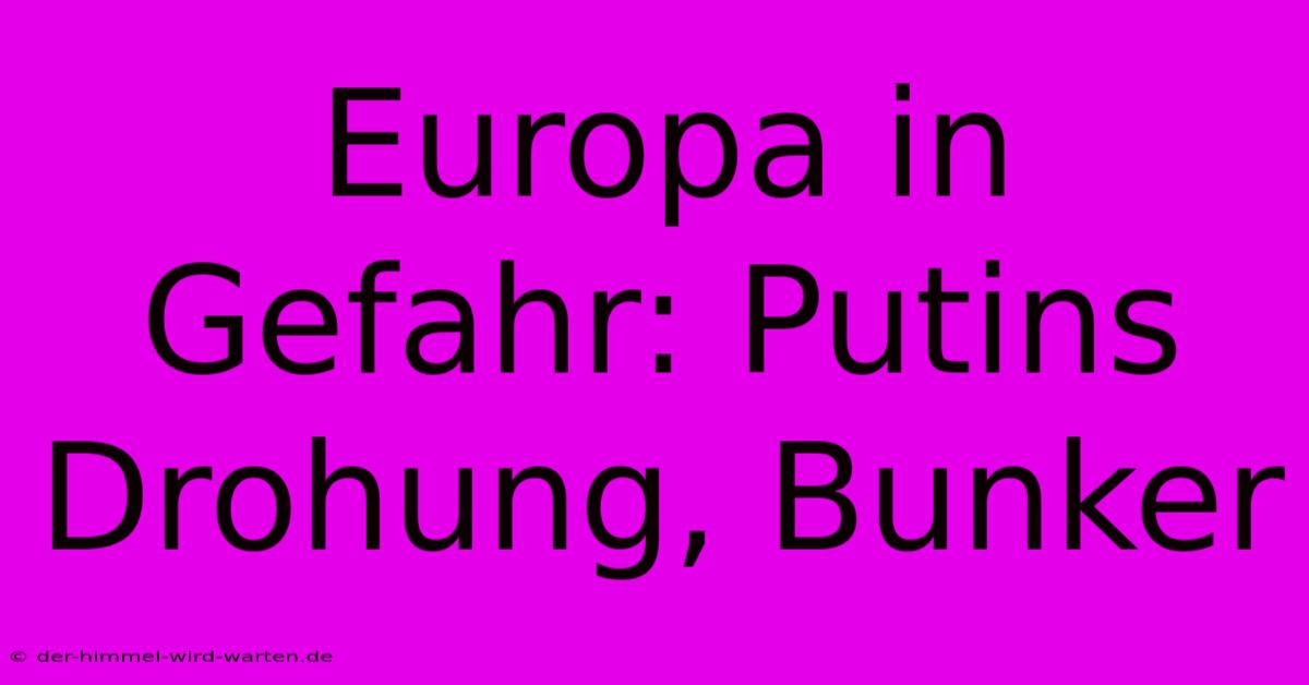 Europa In Gefahr: Putins Drohung, Bunker