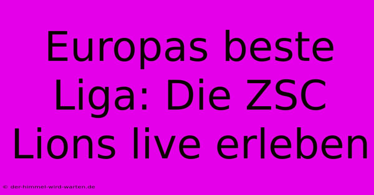 Europas Beste Liga: Die ZSC Lions Live Erleben