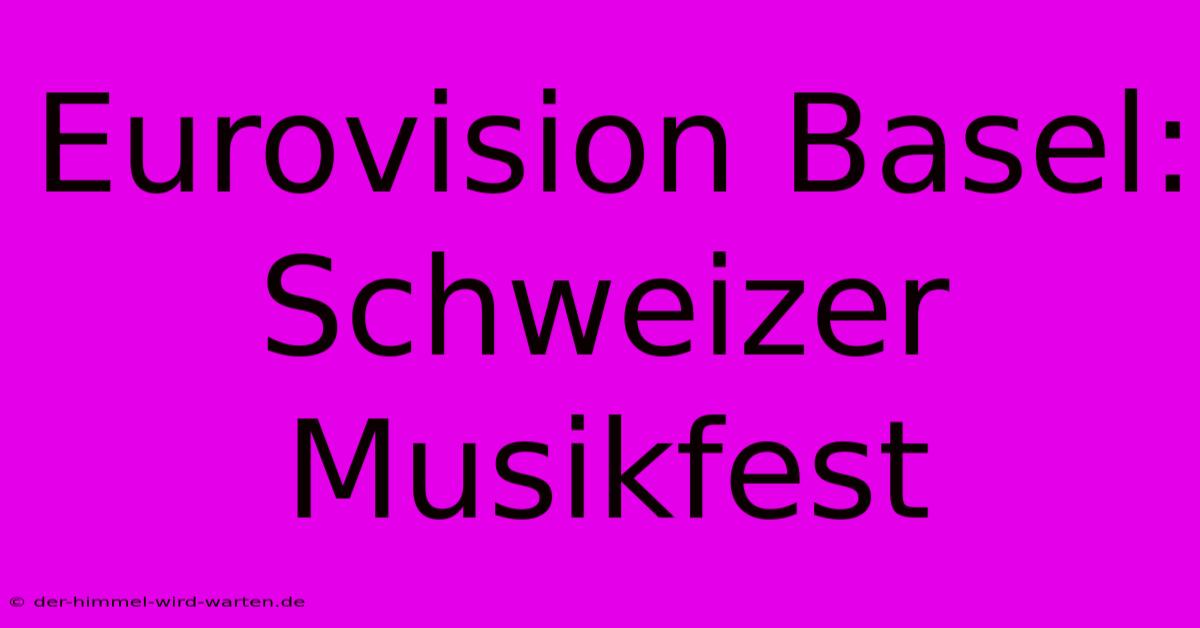 Eurovision Basel: Schweizer Musikfest