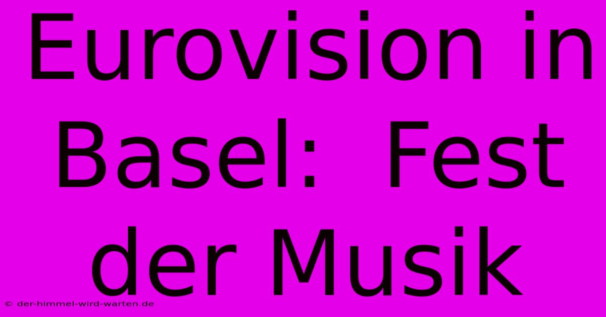 Eurovision In Basel:  Fest Der Musik