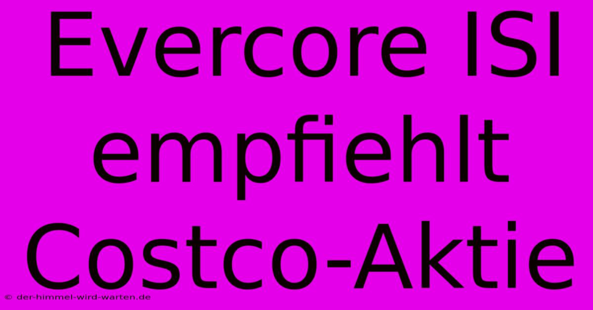 Evercore ISI Empfiehlt Costco-Aktie