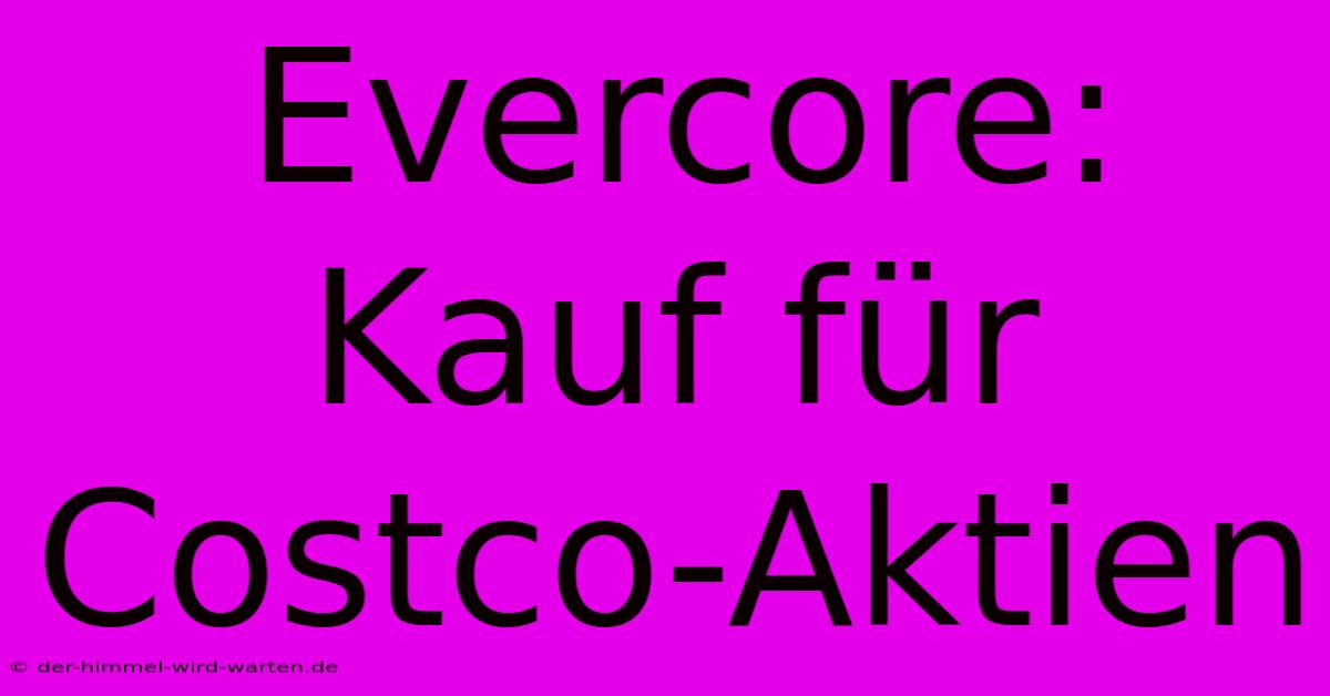 Evercore: Kauf Für Costco-Aktien