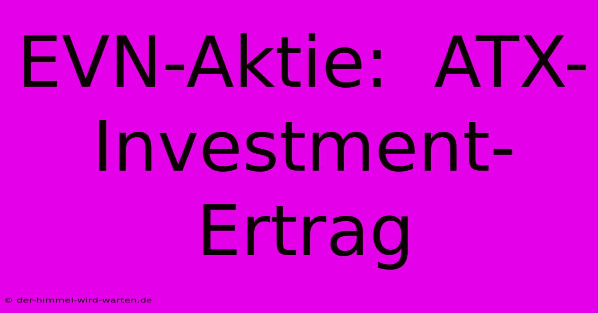 EVN-Aktie:  ATX-Investment-Ertrag