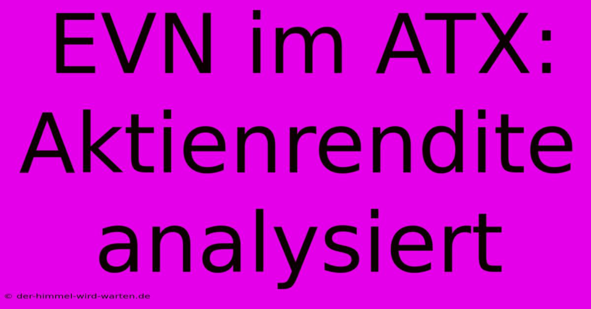 EVN Im ATX:  Aktienrendite Analysiert