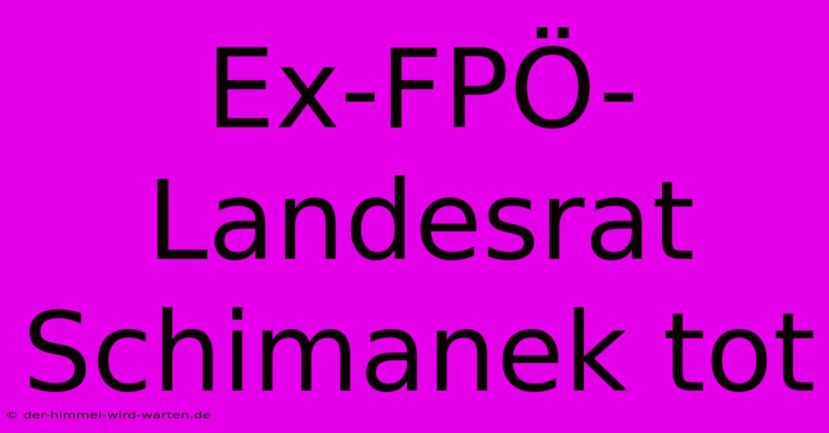 Ex-FPÖ-Landesrat Schimanek Tot