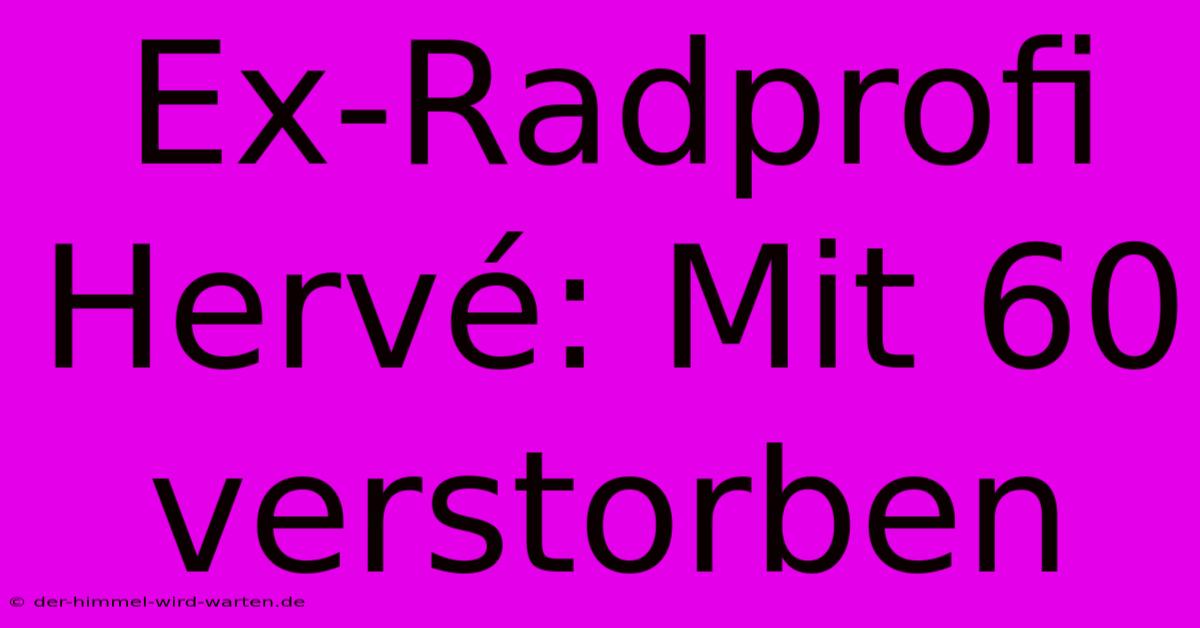 Ex-Radprofi Hervé: Mit 60 Verstorben