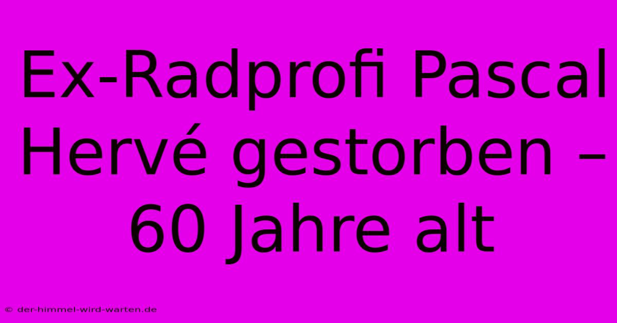 Ex-Radprofi Pascal Hervé Gestorben – 60 Jahre Alt