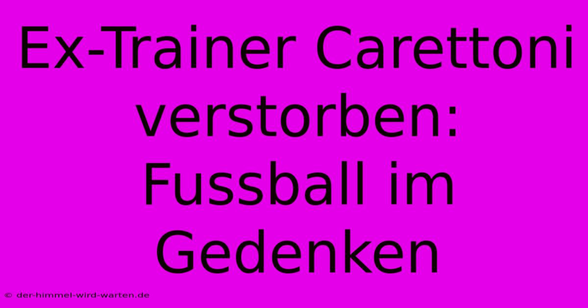 Ex-Trainer Carettoni Verstorben: Fussball Im Gedenken