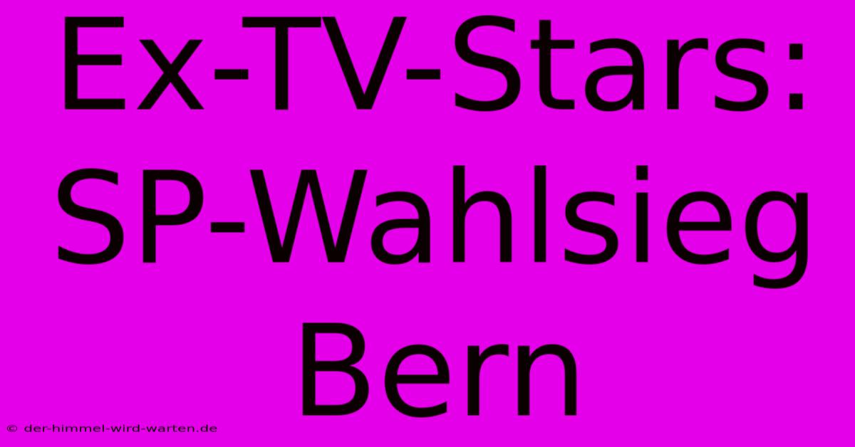 Ex-TV-Stars: SP-Wahlsieg Bern