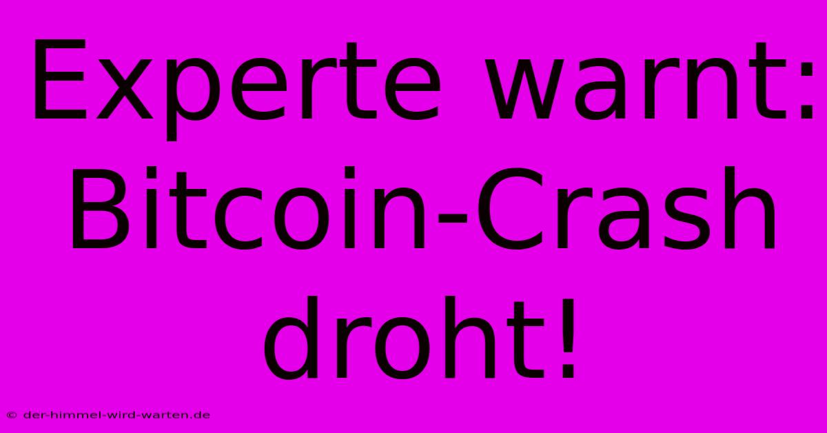 Experte Warnt: Bitcoin-Crash Droht!