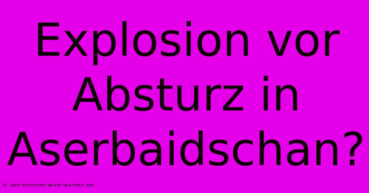 Explosion Vor Absturz In Aserbaidschan?