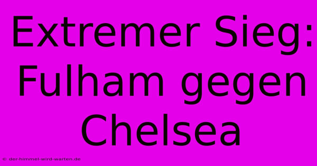 Extremer Sieg: Fulham Gegen Chelsea