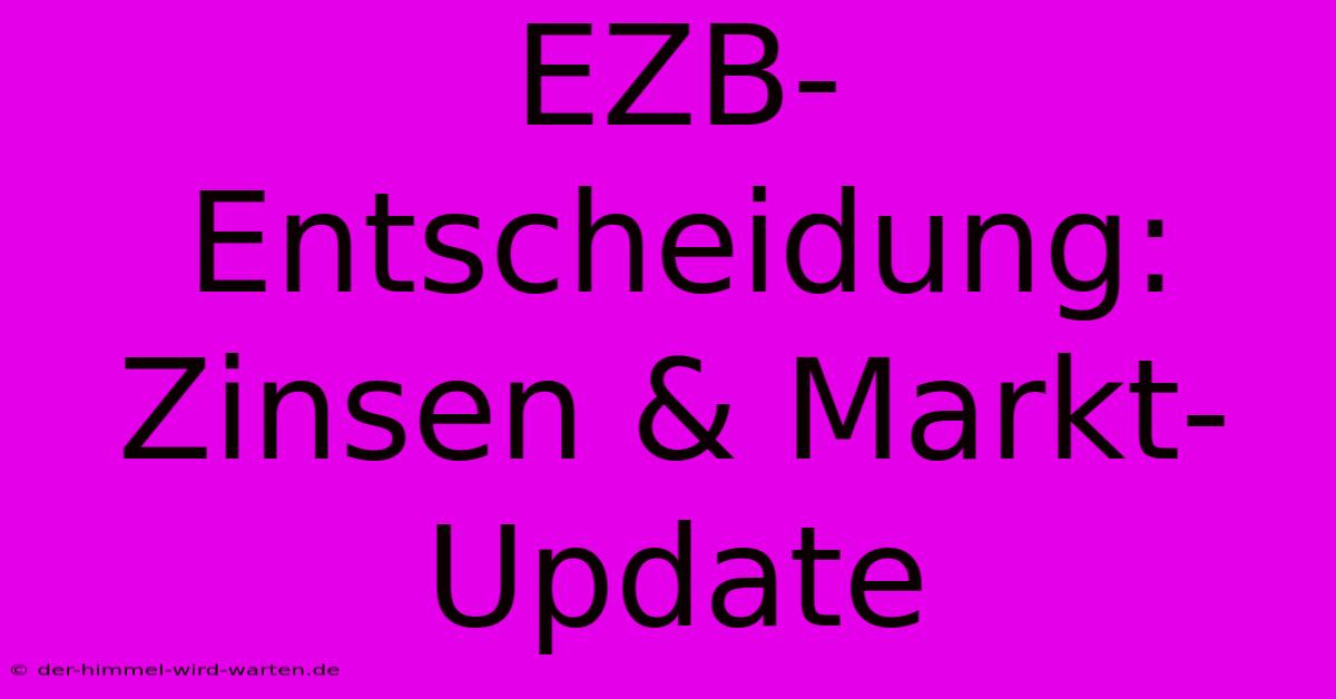 EZB-Entscheidung: Zinsen & Markt-Update