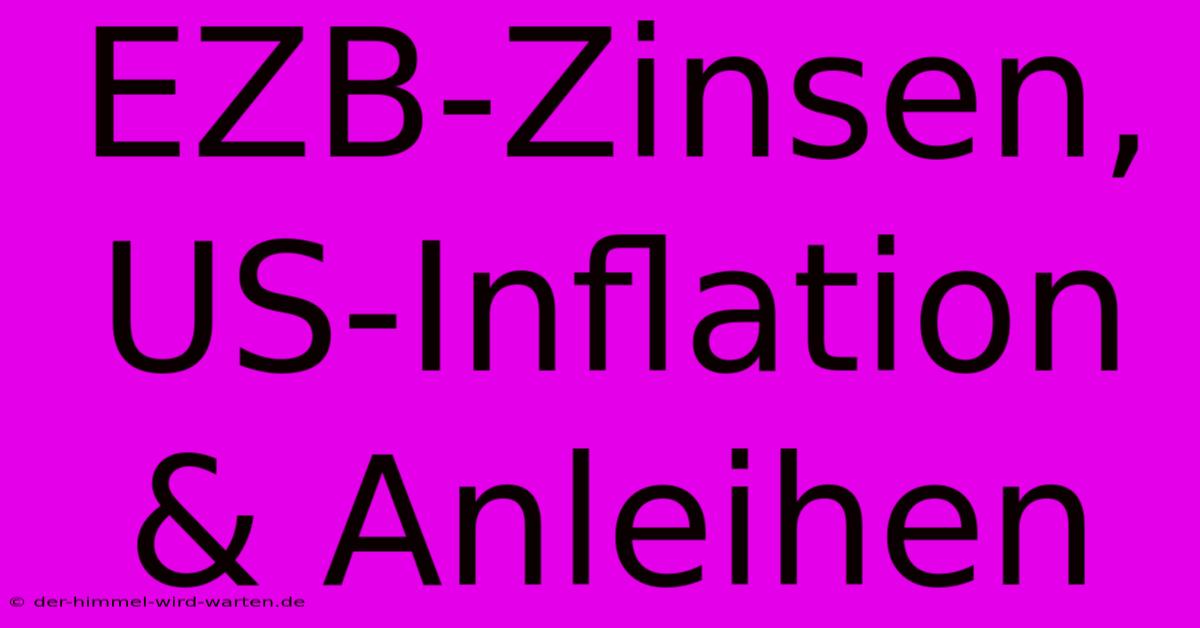 EZB-Zinsen, US-Inflation & Anleihen