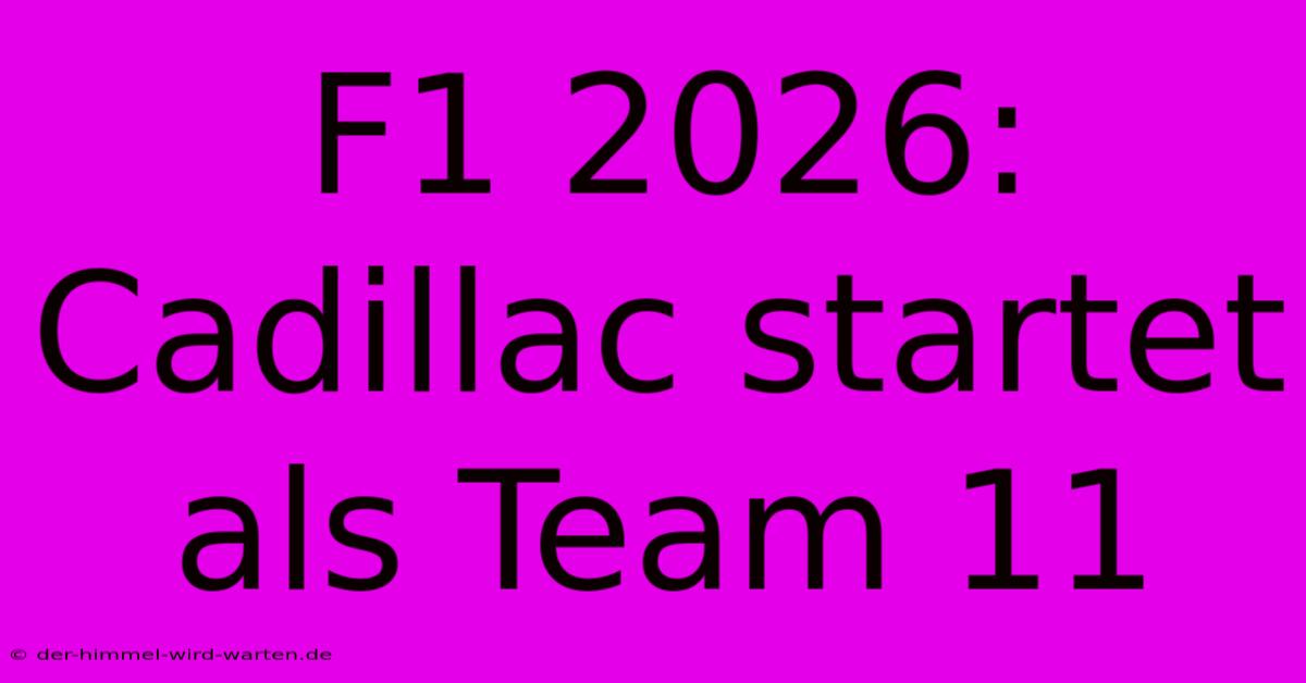 F1 2026: Cadillac Startet Als Team 11