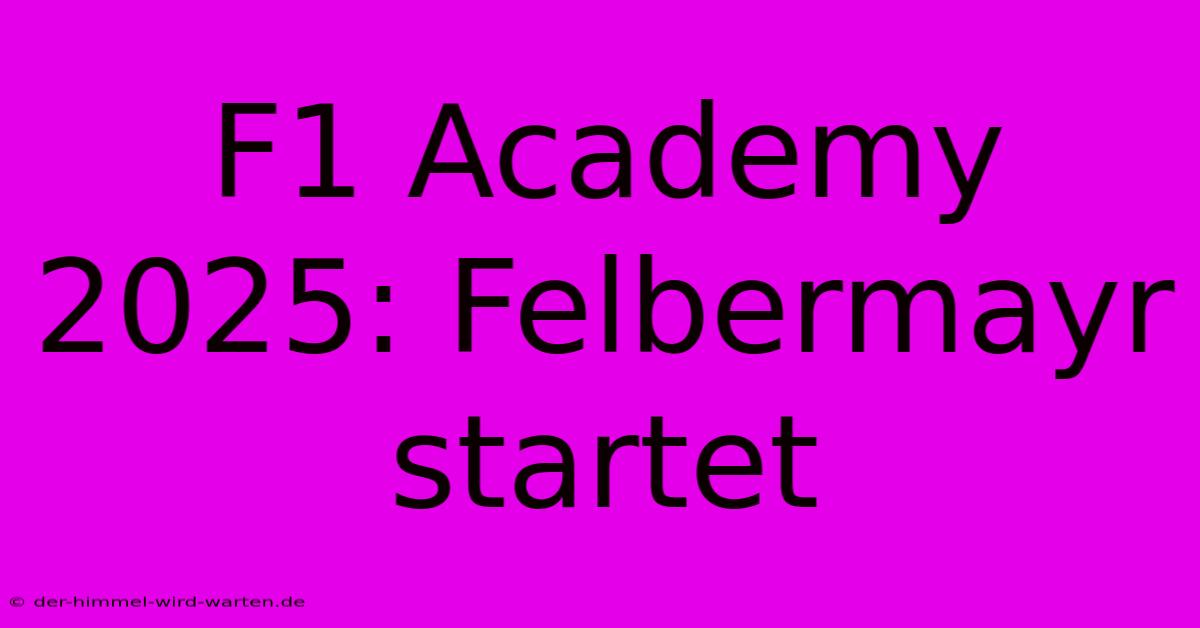 F1 Academy 2025: Felbermayr Startet