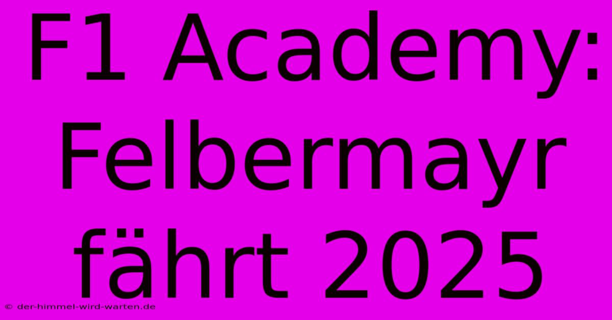 F1 Academy: Felbermayr Fährt 2025