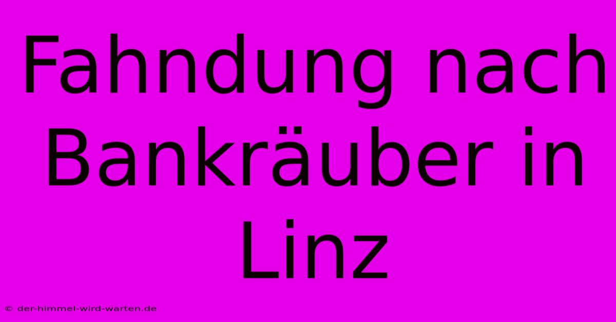 Fahndung Nach Bankräuber In Linz