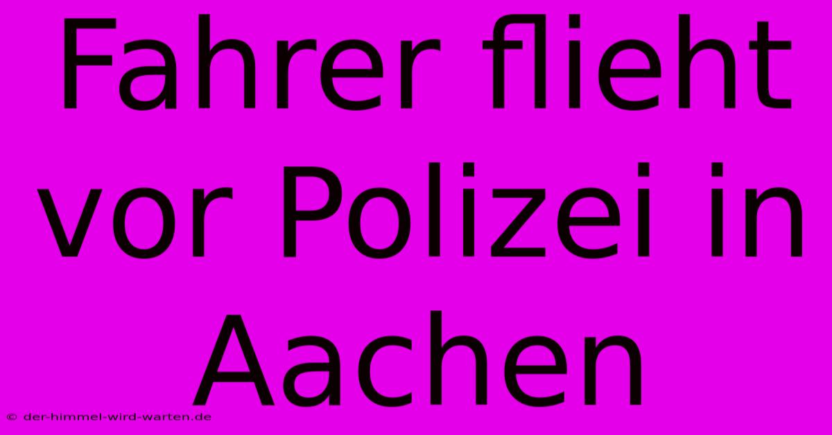 Fahrer Flieht Vor Polizei In Aachen