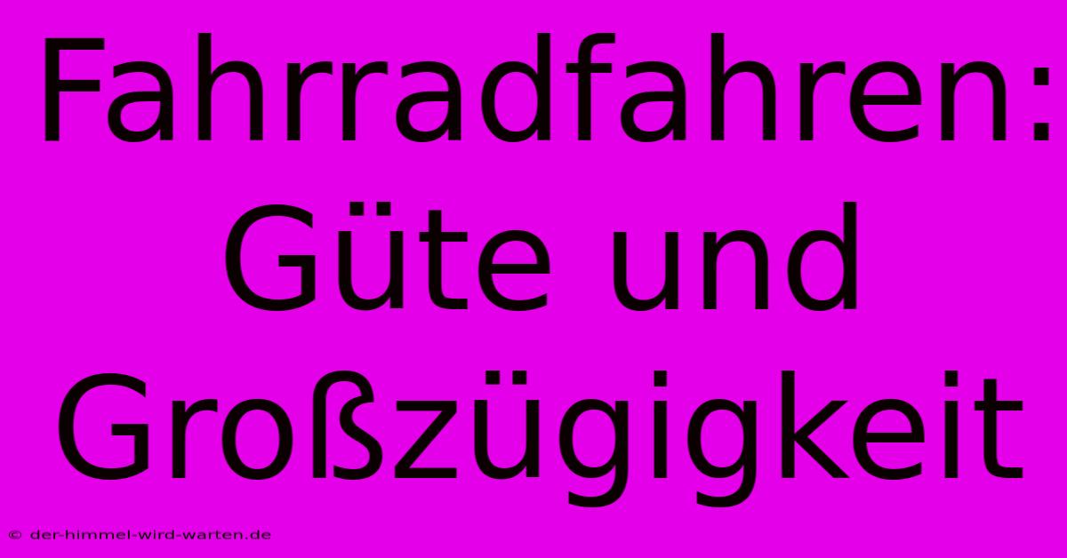 Fahrradfahren: Güte Und Großzügigkeit