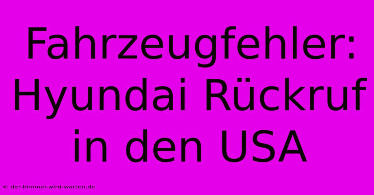 Fahrzeugfehler: Hyundai Rückruf In Den USA