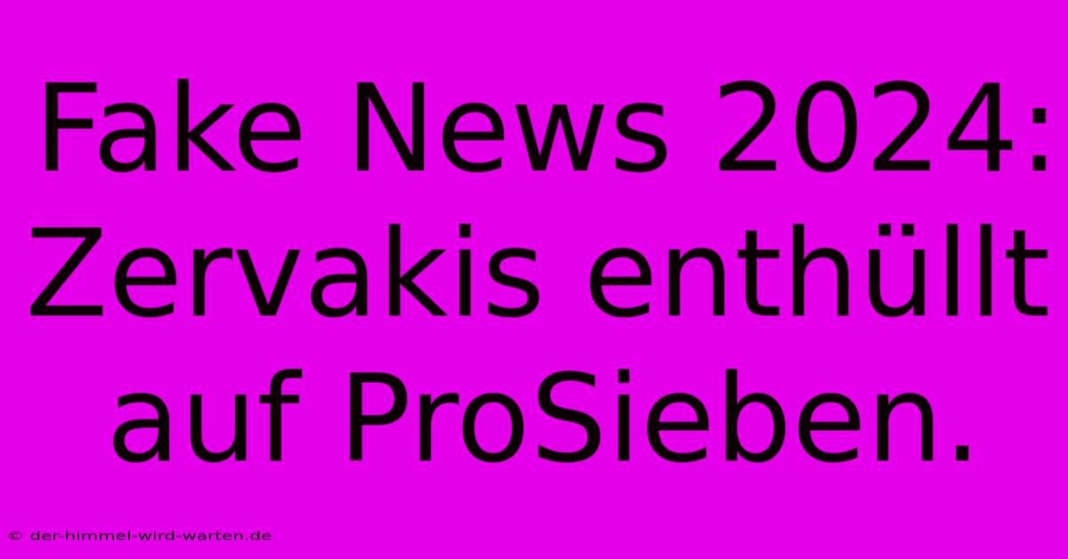 Fake News 2024: Zervakis Enthüllt Auf ProSieben.