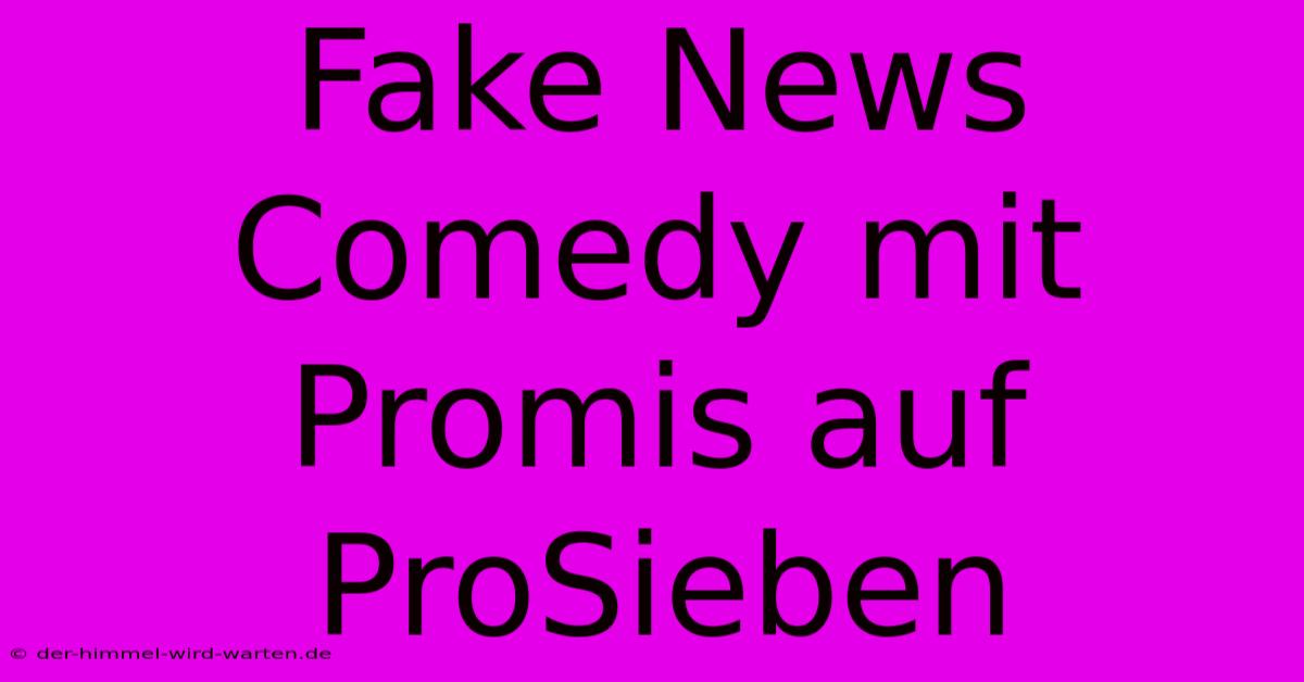 Fake News Comedy Mit Promis Auf ProSieben