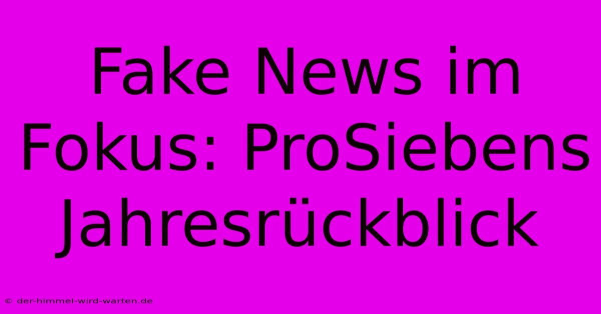 Fake News Im Fokus: ProSiebens Jahresrückblick