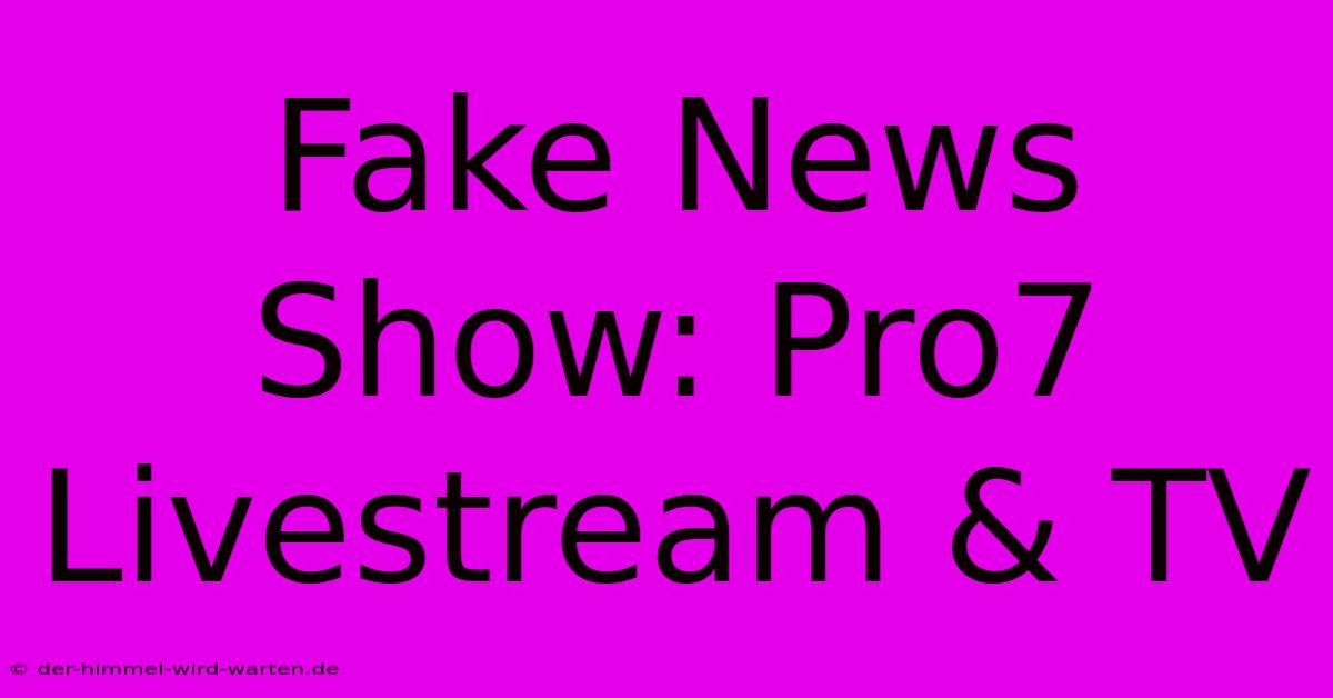 Fake News Show: Pro7 Livestream & TV