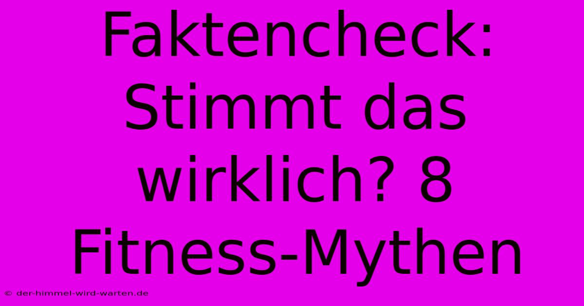 Faktencheck: Stimmt Das Wirklich? 8 Fitness-Mythen