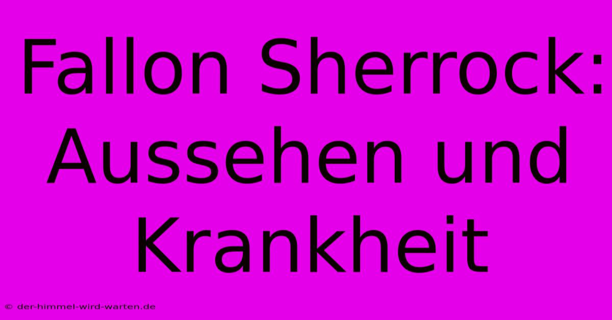 Fallon Sherrock: Aussehen Und Krankheit