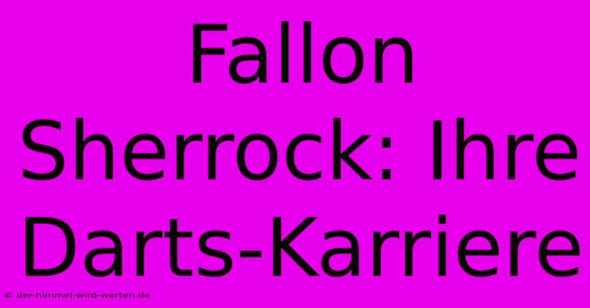 Fallon Sherrock: Ihre Darts-Karriere