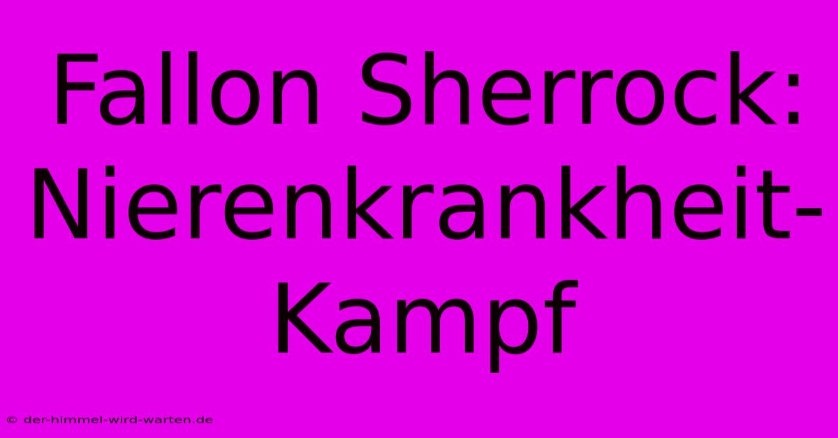 Fallon Sherrock: Nierenkrankheit-Kampf