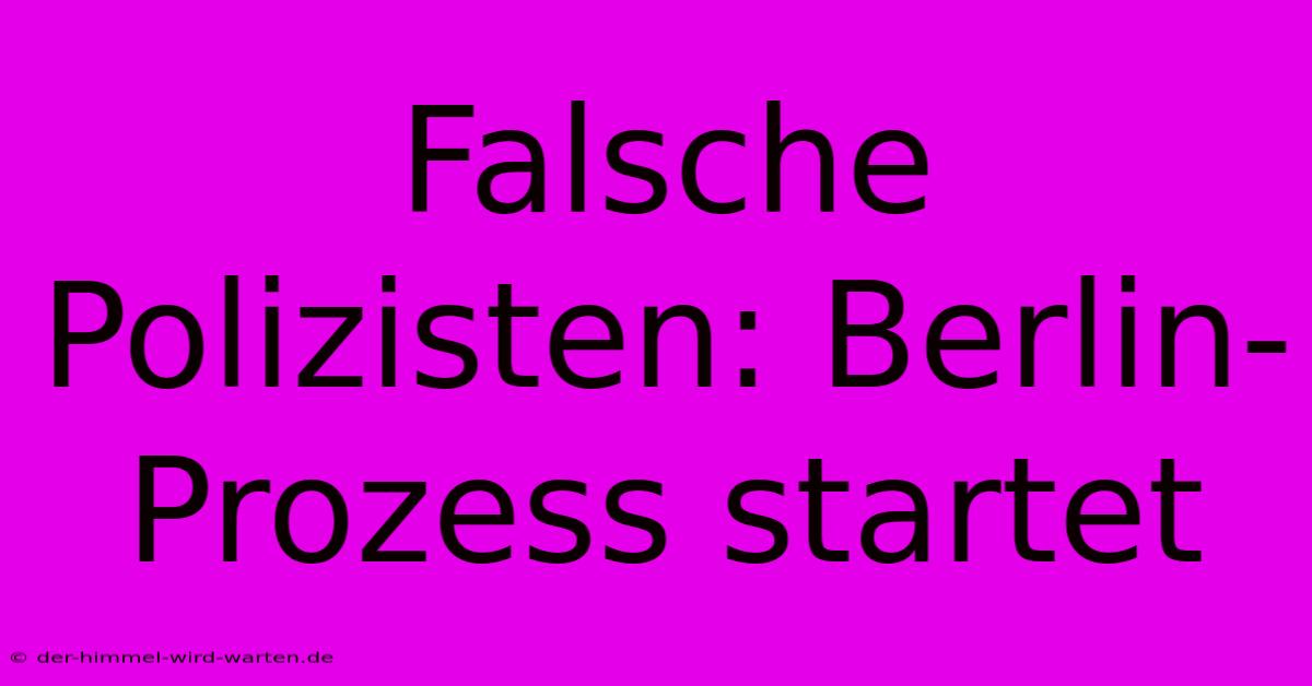 Falsche Polizisten: Berlin-Prozess Startet