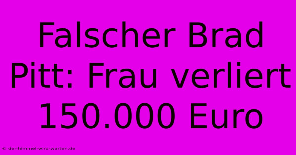 Falscher Brad Pitt: Frau Verliert 150.000 Euro